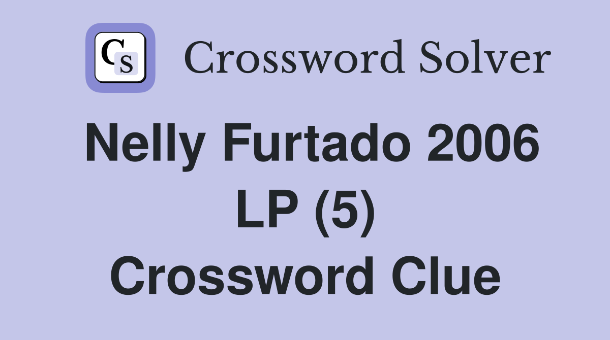 Nelly Furtado 2006 LP (5) Crossword Clue Answers Crossword Solver